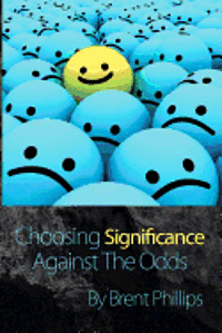 Brent Phillips - Choosing Significance: Against The Odds, Häftad