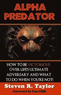 bokomslag Alpha Predator: How To Be Victorious Over Life's Ultimate Adversary And What To Do When You're Not