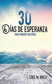 bokomslag 30 días de esperanza para madres solteras: Una esperanza que renueva la energía, visión y vida