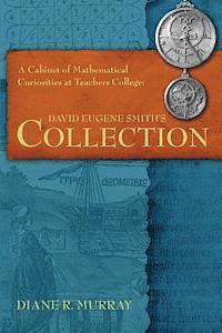 Diane R. Murray - A Cabinet of Mathematical Curiosities at Teachers College: David Eugene Smith's Collection, Häftad