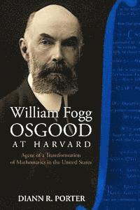 bokomslag William Fogg Osgood at Harvard: Agent of a Transformation of Mathematics in the United States