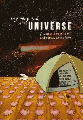 My Very End of the Universe: Five Novellas-In-Flash and a Study of the Form 1