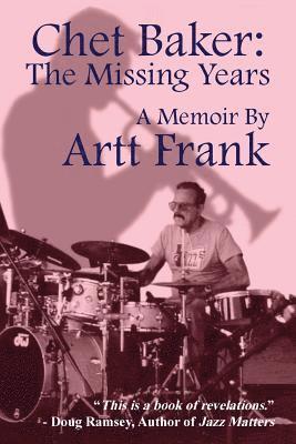 Chet Baker: The Missing Years: A Memoir by Artt Frank 1