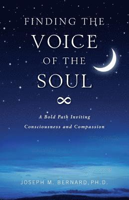 Joseph M. Bernard Ph. D. - Finding the Voice of the Soul: A Bold Path Inviting Consciousness and Compassion, Häftad