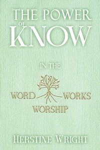 bokomslag The POWER of KNOW in The WORD, WORSHIP, WORKS