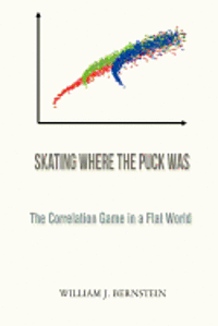 William J. Bernstein - Skating Where the Puck Was: The Correlation Game in a Flat World, Häftad
