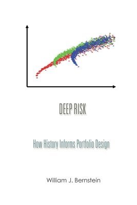 William J. Bernstein - Deep Risk: How History Informs Portfolio Design, Häftad