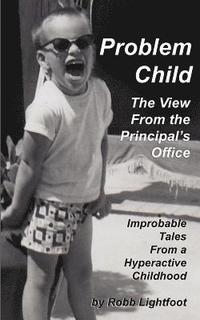 bokomslag Problem Child - The View From The Principal's Office: Improbable Tales From a Hyperactive Childhood
