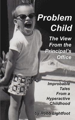 Problem Child - The View From The Principal's Office: Improbable Tales From a Hyperactive Childhood 1