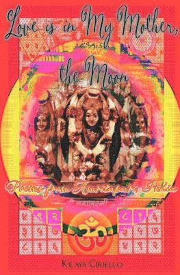 Kilaya Ciriello - Love is in My Mother, the Moon: poems from Amritapuri, India, Häftad