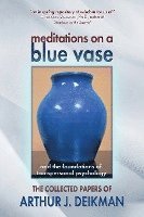bokomslag Meditations on a Blue Vase and the Foundations of Transpersonal Psychology: The Collected Papers of Arthur J. Deikman
