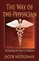 Jacob Needleman - The Way of the Physician: Recovering the Heart of Medicine, Häftad