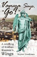 bokomslag Vanya Says, 'Go!': A Retelling of Mikhail Kuzmin's 'Wings'