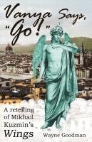 bokomslag Vanya Says, 'Go!': A Retelling of Mikhail Kuzmin's 'Wings'