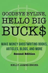 Kelly James-Enger - Goodbye Byline, Hello Big Bucks: Make Money Ghostwriting Books, Articles, Blogs and More, Häftad