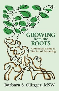 bokomslag Growing from the Roots: A Practical Guide to the Art of Parenting