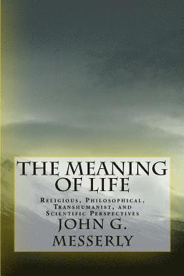The Meaning of Life: Religious, Philosophical, Transhumanist, and Scientific Perspectives 1