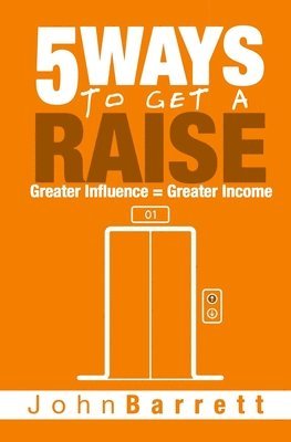 5 Ways To Get A Raise: Greater Influence = Greater Income 1