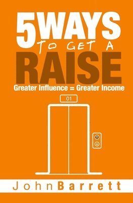 John Barrett - 5 Ways To Get A Raise: Greater Influence = Greater Income, Häftad