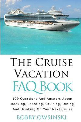 bokomslag The Cruise Vacation FAQ Book: 109 Questions and Answers About Booking, Boarding, Cruising and Dining on Your Next Cruise