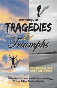 bokomslag Anthology of Tragedies & Triumphs: How Growin' Old Ain't For Sissies