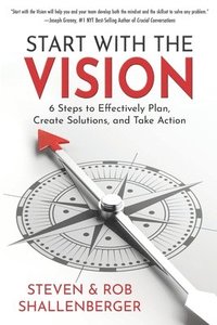 bokomslag Start with the Vision: Six Steps to Effectively Plan, Create Solutions, and Take Action