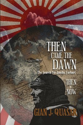 Gian J. Quasar - Then Came The Dawn: The Search for Amelia Earhart: Then & Now, Häftad