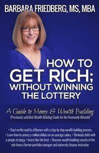 Barbara Friedberg - How to Get Rich; Without Winning the Lottery: A Guide to Money & Wealth Building, Häftad