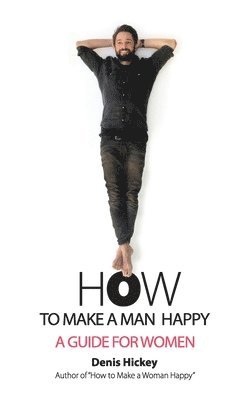 Denis Hickey, Jill Ronsley - How to Make a Man Happy, Häftad