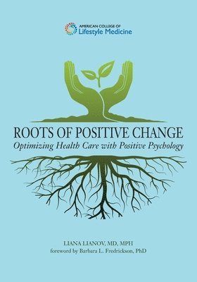 Roots of Positive Change: Optimizing Health Care with Positive Psychology 1