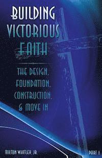 bokomslag Building Victorious Faith, Part 1: The Design, Foundation, Construction & Move-In