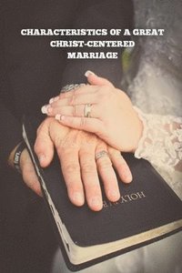 bokomslag Characteristics of a Great Christ-Centered Marriage