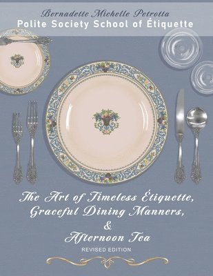 Art of Timeless �tiquette, Graceful Dining Manners, & Afternoon Tea REVISED EDITION