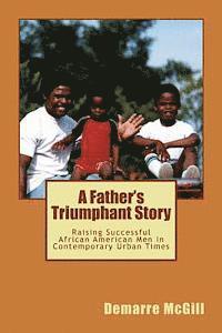 bokomslag A Father's Triumphant Story: Raising Successful African American Men In Contemporary Urban Times
