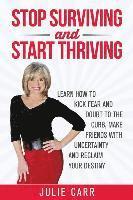 Julie Carr - Stop Surviving and Start Thriving: Learn How to Kick Fear and Doubt to the Curb, Make Friends with Uncertainty and Reclaim Your Destiny, Häftad