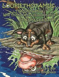 bokomslag Loopiethotamus, The Chihuahua Who Thinks He is a Hippopotamus: Book One: His Life