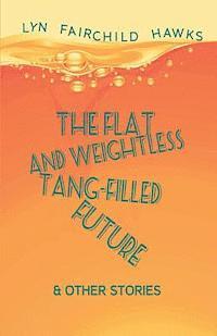 bokomslag The Flat and Weightless Tang-Filled Future & Other Stories