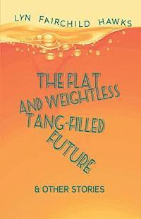 The Flat and Weightless Tang-Filled Future & Other Stories 1