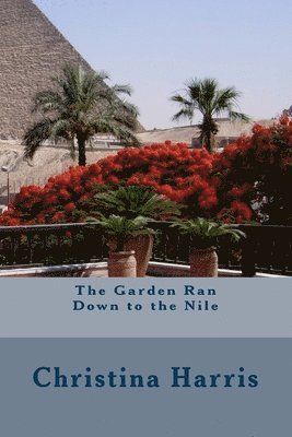 Christina Harris - The Garden Ran Down to the Nile, Häftad