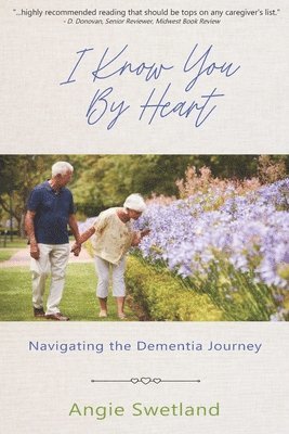 Angie Swetland - I Know You by Heart: Navigating the Dementia Journey, Häftad