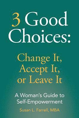 bokomslag 3 Good Choices: Change It, Accept It or Leave It: A Woman's Guide to Self-Empowerment