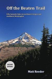 bokomslag Off the Beaten Trail: Fifty Fantastic Hikes in northwest Oregon and Southwest Washington