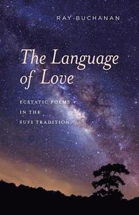 bokomslag The Language of Love: ecstatic poems in the Sufi tradition