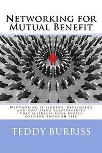 bokomslag Networking for Mutual Benefit: Networking is finding, developing and nurturing relationships that mutually move people forward through life