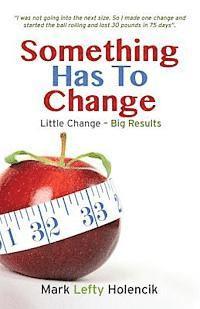 Mark Lefty Holencik - Something Has To Change: Little Change - Big Results, Häftad