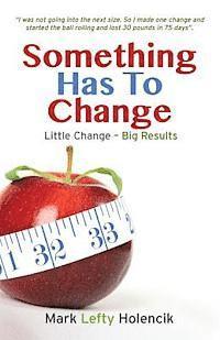 Something Has To Change: Little Change - Big Results 1