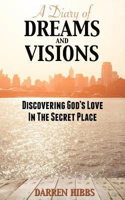 bokomslag A Diary of Dreams and Visions: Discovering God's Love in the Secret Place