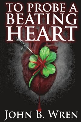 John B. Wren - To Probe A Beating Heart, Häftad