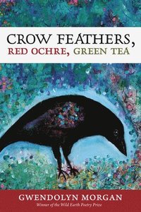 bokomslag Crow Feathers, Red Ochre, Green Tea