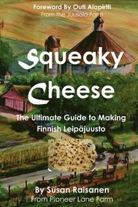 bokomslag Squeaky Cheese: The Ultimate Guide to Making Finnish Leipajuusto